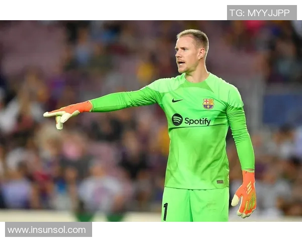 特尔施特根的守门之道与巴萨辉煌背后的坚守精神